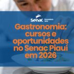 Segmento de Gastronomia em alta: cursos e oportunidades no Senac Piauí para 2026 WhatsApp Image 2026-02-23 at 10.22.34