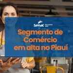 Segmento de Comércio cresce no Piauí: como se preparar para as novas oportunidades WhatsApp Image 2026-02-27 at 09.06.20
